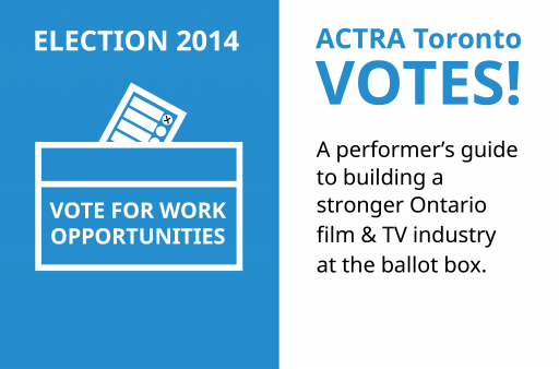 ACTRA Toronto Votes - A performer's guide to building a stronger Ontario film & TV industry at the ballot box.